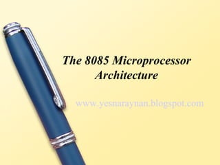 The 8085 Microprocessor
      Architecture

  www.yesnaraynan.blogspot.com
 