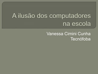 Vanessa Cimini Cunha
           Tecnófoba
 