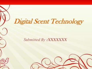Digital Scent Technology

   Submitted By :XXXXXXX
 