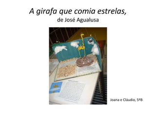 A girafa que comia estrelas,
       de José Agualusa




                          Joana e Cláudio, 5ºB
 
