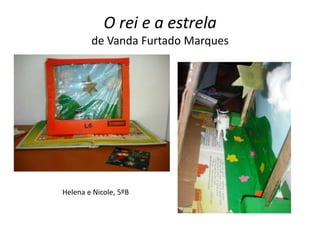 O rei e a estrela
        de Vanda Furtado Marques




Helena e Nicole, 5ºB
 