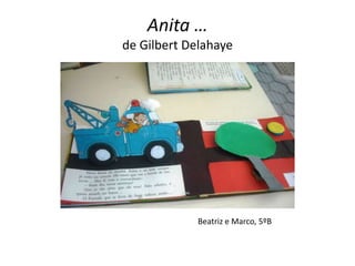 Anita …
de Gilbert Delahaye




            Beatriz e Marco, 5ºB
 