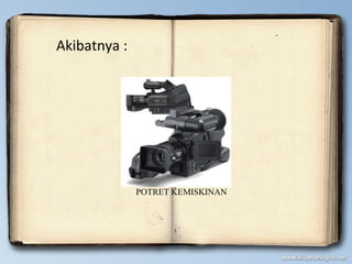Akibatnya :
POTRET KEMISKINAN
 