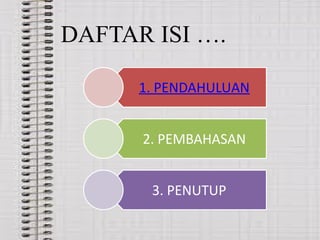 1. PENDAHULUAN
2. PEMBAHASAN
3. PENUTUP
DAFTAR ISI ….
 