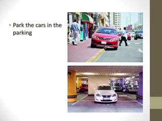 • Park the cars in the
parking
 