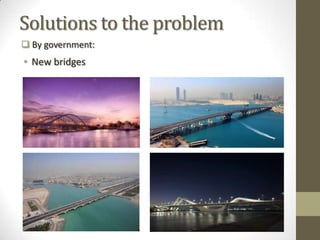 Solutions to the problem
 By government:
• New bridges
 