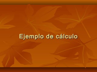 Ejemplo de cálculoEjemplo de cálculo
 