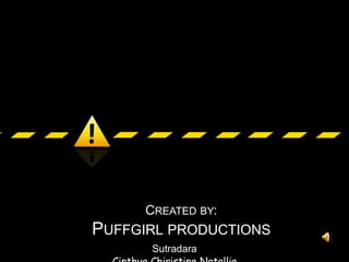 CREATED BY:
PUFFGIRL PRODUCTIONS
Sutradara
 