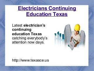 Electricians Continuing
Education Texas
Latest electrician’s
continuing
education Texas
catching everybody’s
attention now days.
http://www.texasce.us
 