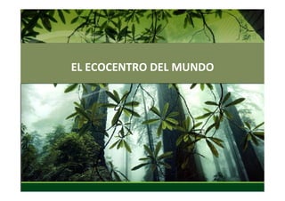  
	
  
EL	
  ECOCENTRO	
  DEL	
  MUNDO	
  
	
  
 