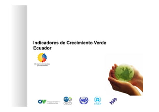 Indicadores de Crecimiento Verde
Ecuador
 