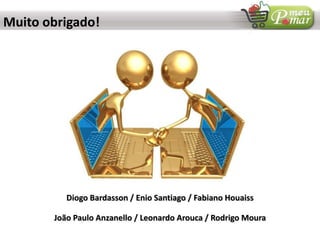 Muito obrigado!
Diogo Bardasson / Enio Santiago / Fabiano Houaiss
João Paulo Anzanello / Leonardo Arouca / Rodrigo Moura
 