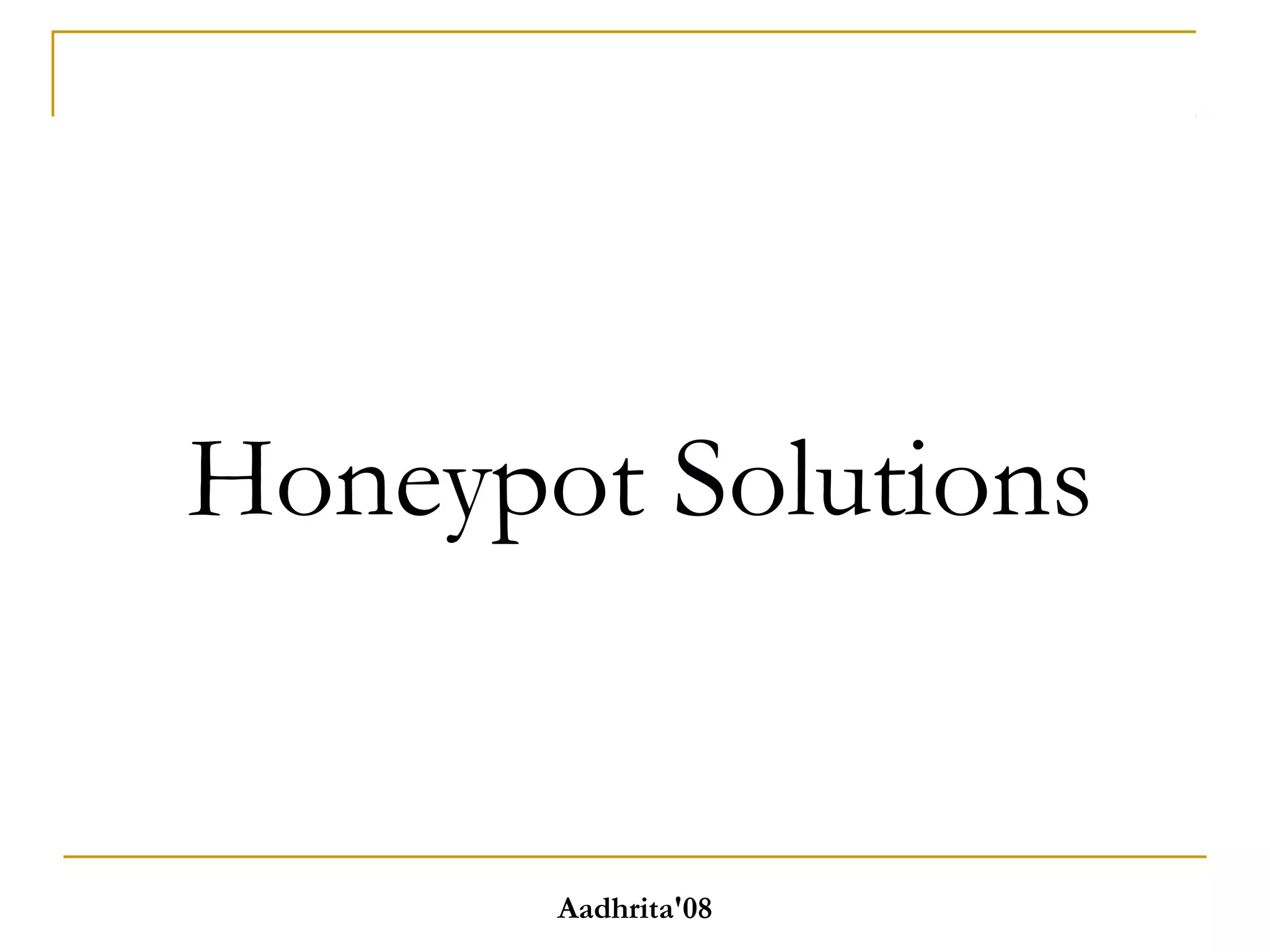 Honeypot Solutions
Aadhrita'08
 