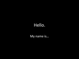 Hello.
My name is…
 