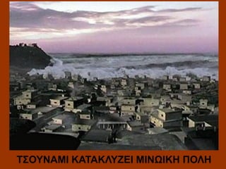 ΤΣΟΥΝΑΜΙ ΚΑΤΑΚΛΥΖΕΙ ΜΙΝΩΙΚΗ ΠΟΛΗ

 