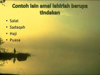 •
•
•
•

Salat
Sadaqah
Haji
Puasa

 