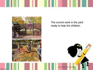 The current work in the yard
ready to help the children.

11

 