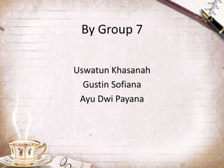 By Group 7
Uswatun Khasanah
Gustin Sofiana
Ayu Dwi Payana

 