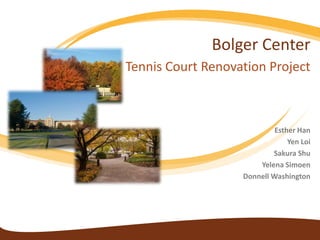 Bolger Center
Tennis Court Renovation Project

Esther Han
Yen Loi
Sakura Shu
Yelena Simoen
Donnell Washington

 
