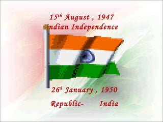 15 th August , 1947
Indian Independence

26 th January , 1950
Republic-

India

 
