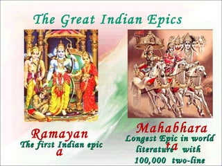 The Great Indian Epics

Ramayan
The first Indian epic
a

Mahabhara
Longest Epic in world
ta
literature with
100,000 two-line

 