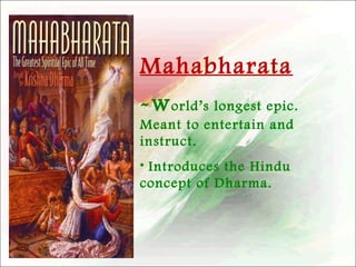 Mahabharata
-w orld’s longest epic.
Meant to entertain and
instruct.
• Introduces the Hindu
concept of Dharma.

 