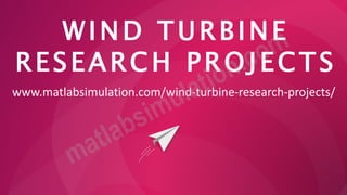 WIND TURBINE
RESEARCH PROJECTS
www.matlabsimulation.com/wind-turbine-research-projects/
 