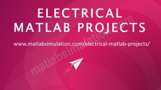 ELECTRICAL
MATLAB PROJECTS
www.matlabsimulation.com/electrical-matlab-projects/
 