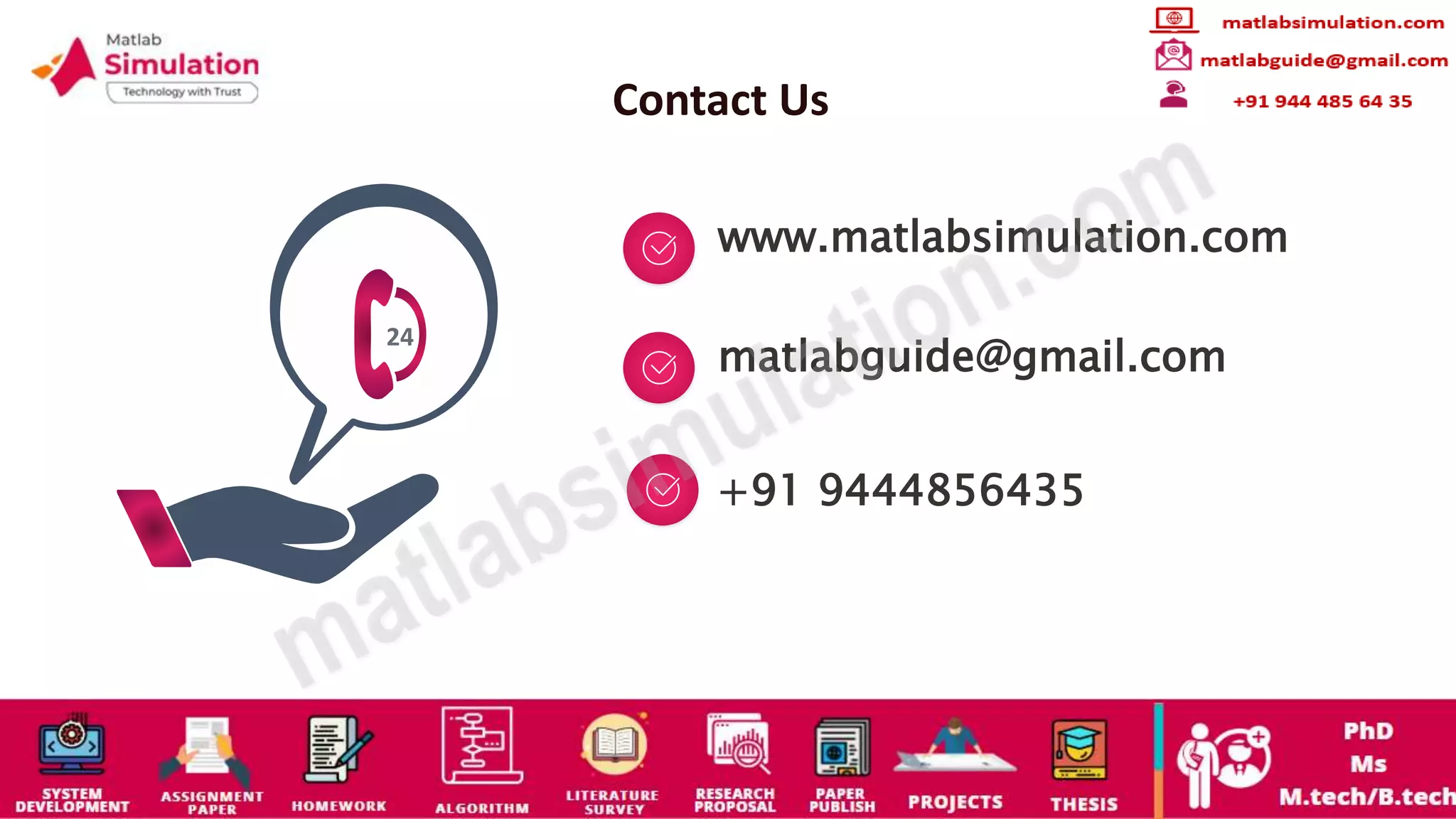 Contact Us
24
www.matlabsimulation.com
+91 9444856435
matlabguide@gmail.com