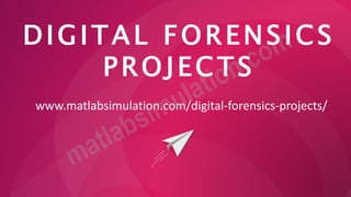 DIGITAL FORENSICS
PROJECTS
www.matlabsimulation.com/digital-forensics-projects/
 