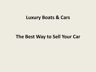 Luxury Boats & Cars


The Best Way to Sell Your Car
 