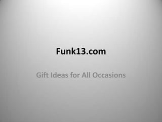 Funk13.com

Gift Ideas for All Occasions
 