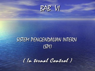 BAB VI

SISTEM PENGENDALIAN INTERN
(SPI)

( In ternal Control )

 