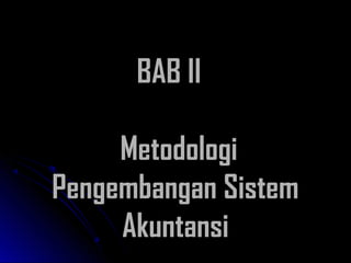 BAB II
Metodologi
Pengembangan Sistem
Akuntansi

 