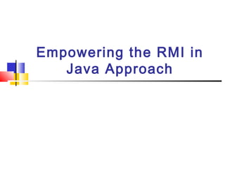 Empowering the RMI in
Java Approach

 