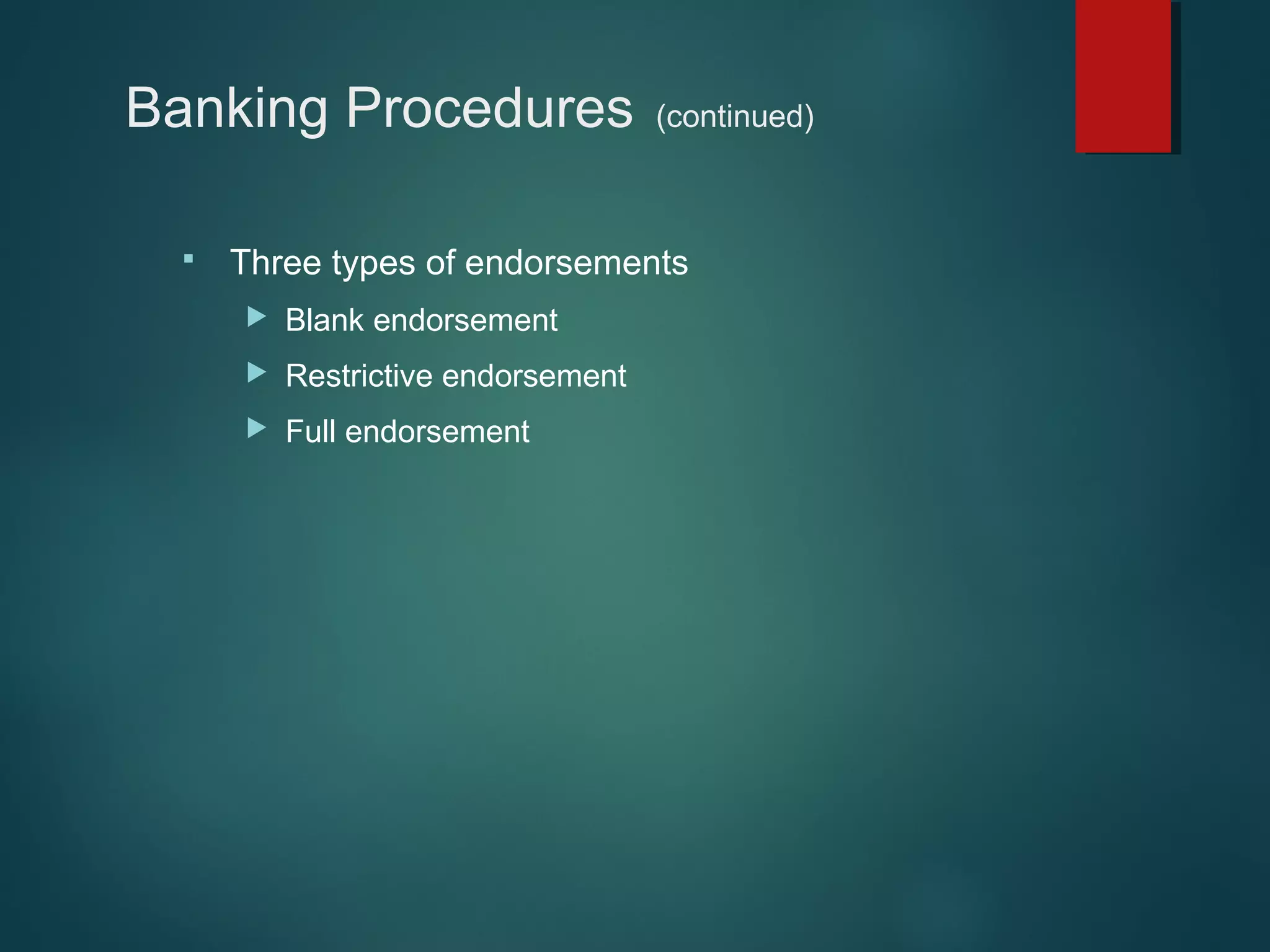 Banking Procedures


(continued)

Three types of endorsements


Blank endorsement



Restrictive endorsement



Full endorsement

 