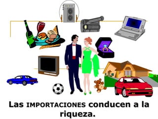 Las IMPORTACIONES conducen a la
riqueza.

 