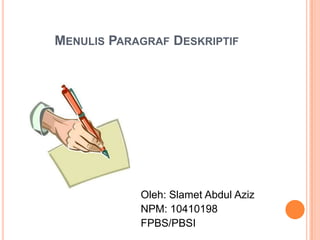 MENULIS PARAGRAF DESKRIPTIF

Oleh: Slamet Abdul Aziz
NPM: 10410198
FPBS/PBSI

 