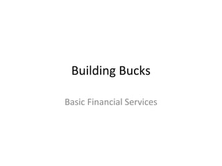 Building Bucks
Basic Financial Services

 