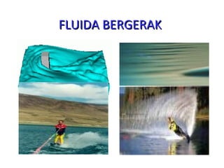 FLUIDA BERGERAK

 