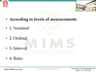 • According to levels of measurements

• 1. Nominal
• 2. Ordinal

• 3. Interval
• 4. Ratio
2/18/2014

www.drjayeshpatidar.blogspot.com

23

 