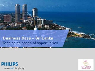 CONFIDENTIAL 1
DRAFT
Business Case – Sri Lanka
Tapping an ocean of opportunities
 