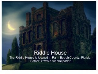 Riddle House
The Riddle House is located in Palm Beach County, Florida.
Earlier, it was a funeral parlor
 