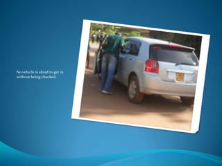 No vehicle is aloud to get in
without being checked.
 