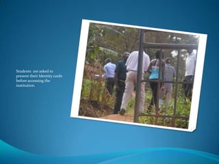 Students are asked to
present their Identity cards
before accessing the
institution.
 