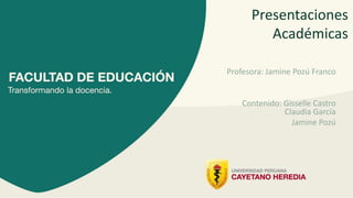 Profesora: Jamine Pozú Franco
Contenido: Gisselle Castro
Claudia García
Jamine Pozú
Presentaciones
Académicas
 