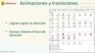 • Logran captar la atención
• Exceso: distrae el foco de
atención
Animaciones y transiciones
18
Presentaciones Académicas
 