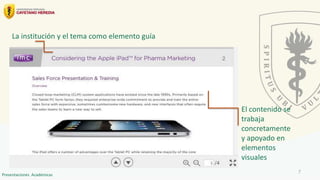 La institución y el tema como elemento guía
El contenido se
trabaja
concretamente
y apoyado en
elementos
visuales
7
Presentaciones Académicas
 