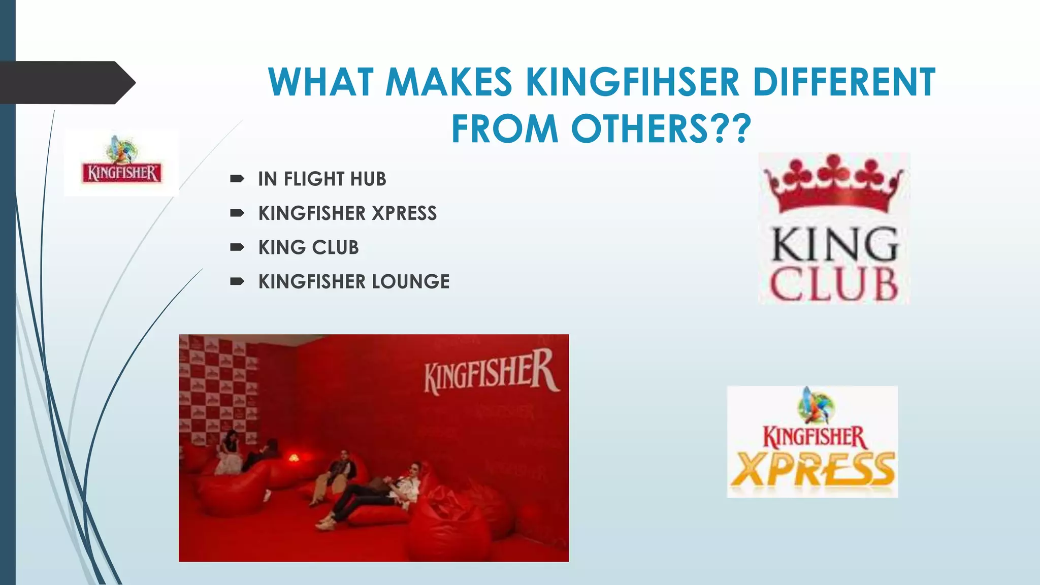 WHAT MAKES KINGFIHSER DIFFERENT
FROM OTHERS??
 IN FLIGHT HUB
 KINGFISHER XPRESS
 KING CLUB
 KINGFISHER LOUNGE
 