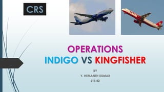 OPERATIONS
INDIGO VS KINGFISHER
BY
Y. HEMANTH KUMAR
2T3 42
 